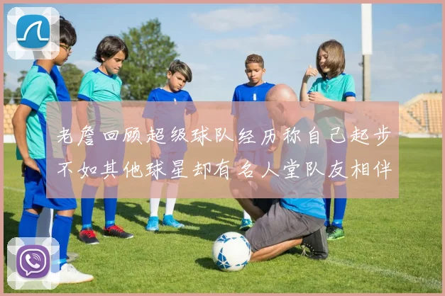 老詹回顾超级球队经历称自己起步不如其他球星却有名人堂队友相伴